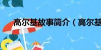 高爾基故事簡介(高爾基的故事50字)