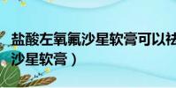 鹽酸左氧氟沙星軟膏可以祛痘嗎(鹽酸左氧氟沙星軟膏)