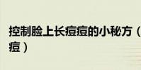 控制臉上長痘痘的小秘方(怎么控制臉上長痘痘)