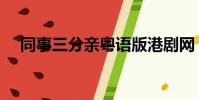 同事三分親粵語版港劇網(同事三分親)
