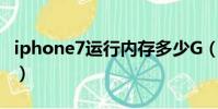 iphone7運行內存多少G(iphone7運行內存)