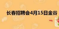 長春招聘會4月15日金谷(長春招聘會)