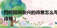 四時田園雜興的詩意怎么寫(四時田園雜興的詩意)