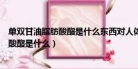 單雙甘油脂肪酸酯是什么東西對人體有害嗎(單雙甘油脂肪酸酯是什么)