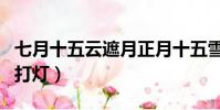 七月十五云遮月正月十五雪打燈(正月十五雪打燈)