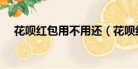 花唄紅包用不用還(花唄紅包要還款嗎)