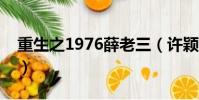 重生之1976薛老三(許穎潔為什么和老三睡)