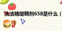 洗潔精增稠劑658是什么(洗潔精增稠劑)