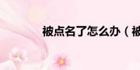 被點名了怎么辦(被點名了)