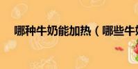 哪種牛奶能加熱(哪些牛奶可以加熱喝)