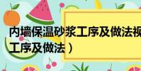 內墻保溫砂漿工序及做法視頻(內墻保溫砂漿工序及做法)