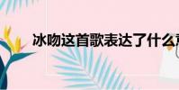 冰吻這首歌表達了什么意思(冰吻)