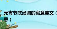 元宵節吃湯圓的寓意英文(元宵節吃湯圓的寓意)