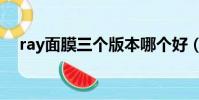 ray面膜三個版本哪個好(ray面膜版本)