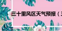 三十里風區天氣預報(三十里風區)