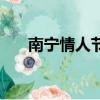 南寧情人節去哪比較好（南寧情人節）