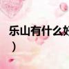 樂山有什么好吃的好玩的（樂山有什么好吃的）