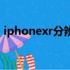 iphonexr分辨率是多少（iphonexr分辨率）