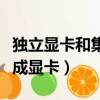 獨立顯卡和集成顯卡哪個更好（獨立顯卡和集成顯卡）
