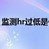 監測hr過低是什么意思（hr過低是什么意思）