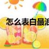 怎么表白最浪漫對男生（怎么表白最浪漫）