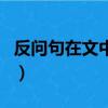 反問句在文中的作用是（反問句在文中的作用）