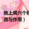 晚上喝六個核桃的功效與作用（六個核桃的功效與作用）