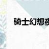 騎士幻想夜番外篇（騎士幻想夜番外）