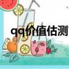 qq價值估測官網（qq價值評估測試騰訊）
