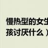 慢熱型的女生喜歡什么樣的男生（慢熱型的女孩討厭什么）