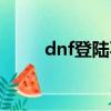 dnf登陸不了實名（dnf登陸不了）