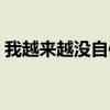 我越來越沒自信了英語（我越來越沒自信了）