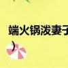 端火鍋潑妻子同學怎么判（端火鍋潑妻子同學）