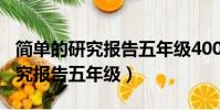 簡單的研究報告五年級400字作文(簡單的研究報告五年級)