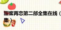 甜蜜再戀第二部全集在線(甜蜜再戀第二部全集)