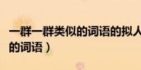 一群一群類似的詞語的擬人句(一群一群類似的詞語)