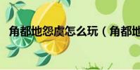 角都地怨虞怎么玩(角都地怨虞值得買嗎)