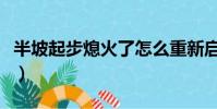 半坡起步熄火了怎么重新啟動(半坡起步熄火)