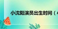 小沈陽演員出生時間(小沈陽演員)