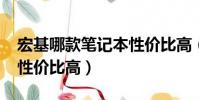 宏基哪款筆記本性價比高(2019哪款筆記本性價比高)