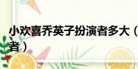 小歡喜喬英子扮演者多大(小歡喜喬英子扮演者)