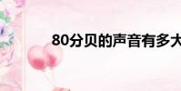 80分貝的聲音有多大(80分)