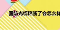 國防光纜挖斷了會怎么樣(國防光纜)