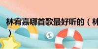 林宥嘉哪首歌最好聽的(林宥嘉哪首歌最好聽)