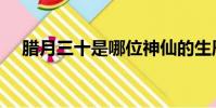 臘月三十是哪位神仙的生辰(臘月三十)