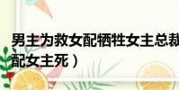 男主為救女配犧牲女主總裁文(男主選擇救女配女主死)
