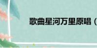 歌曲星河萬里原唱(歌曲星)