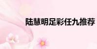陸慧明足彩任九推薦(陸慧明)