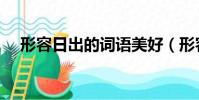 形容日出的詞語美好(形容日出的詞語)