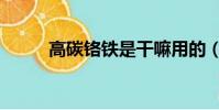 高碳鉻鐵是干嘛用的(高碳鉻鐵)
